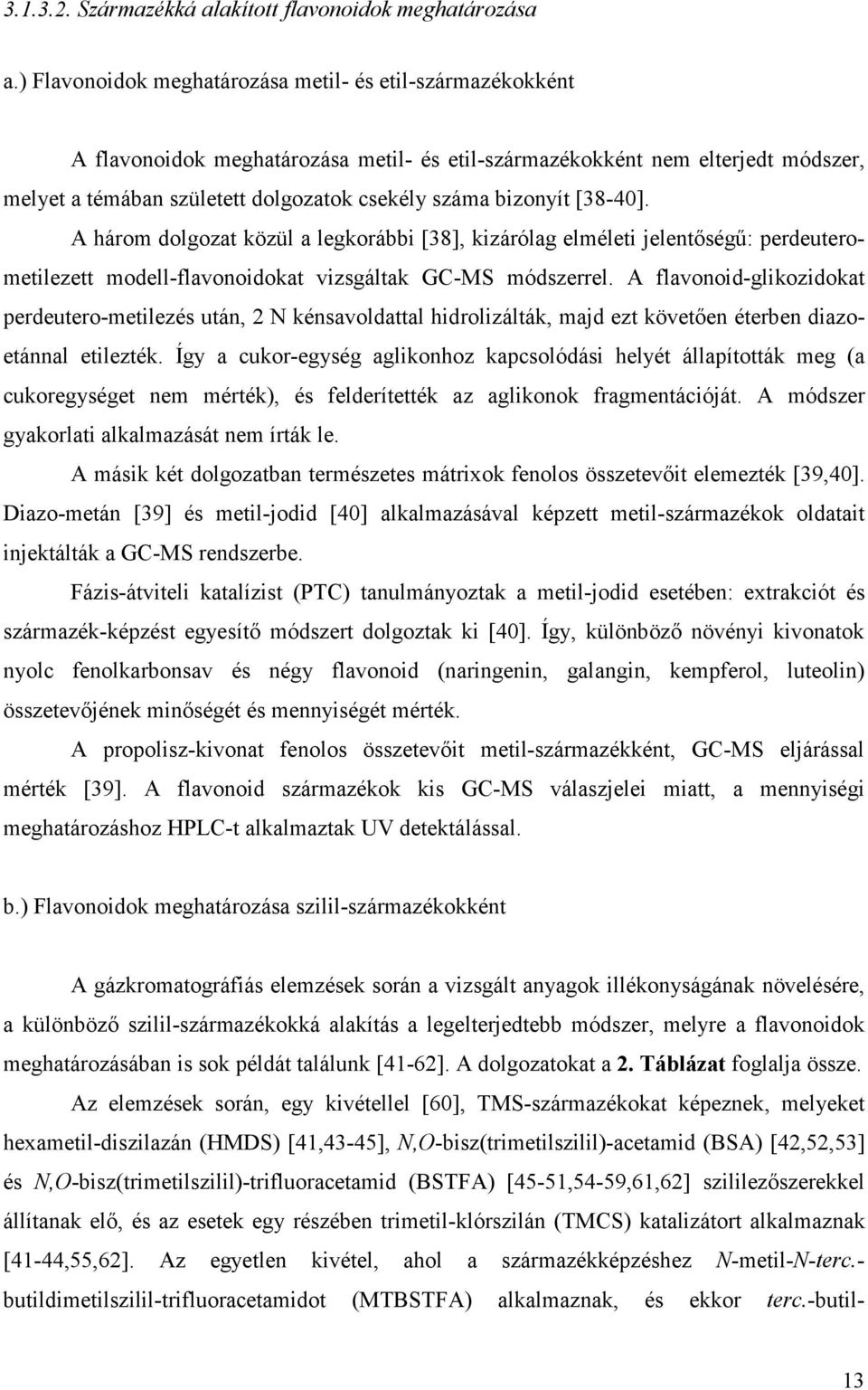 bizonyít [38-40]. A három dolgozat közül a legkorábbi [38], kizárólag elméleti jelentıségő: perdeuterometilezett modell-flavonoidokat vizsgáltak GC-MS módszerrel.