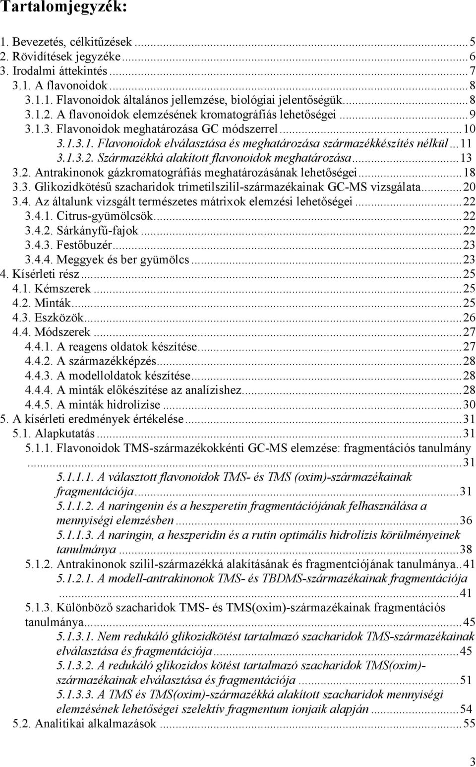 2. Antrakinonok gázkromatográfiás meghatározásának lehetıségei...18 3.3. Glikozidkötéső szacharidok trimetilszilil-származékainak GC-MS vizsgálata...20 3.4.