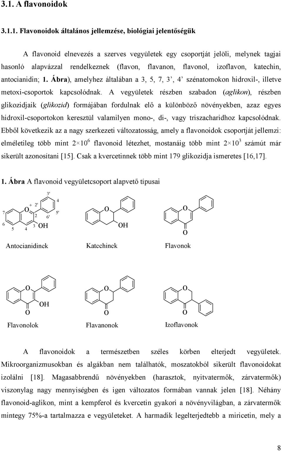 A vegyületek részben szabadon (aglikon), részben glikozidjaik (glikozid) formájában fordulnak elı a különbözı növényekben, azaz egyes hidroxil-csoportokon keresztül valamilyen mono-, di-, vagy