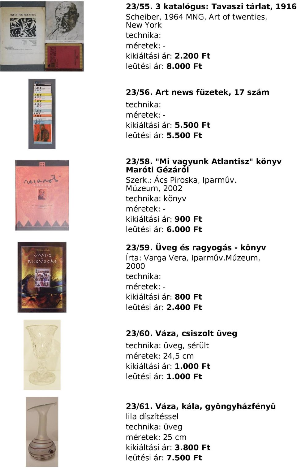 Múzeum, 2002 technika: könyv méretek: kikiáltási ár: 900 Ft leütési ár: 6.000 Ft 23/59. Üveg és ragyogás - könyv Írta: Varga Vera, Iparmûv.