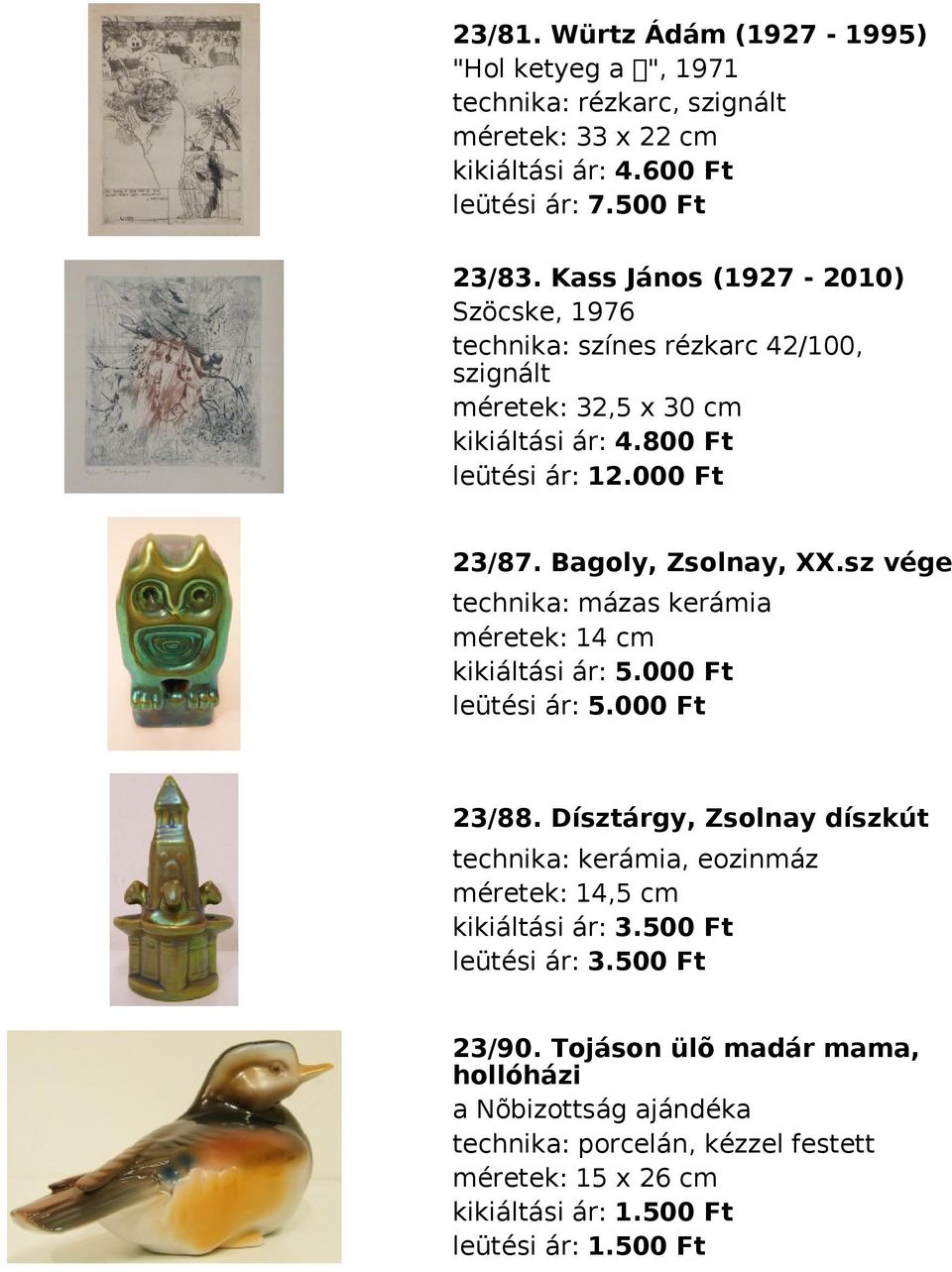 Bagoly, Zsolnay, XX.sz vége technika: mázas kerámia méretek: 14 cm kikiáltási ár: 5.000 Ft leütési ár: 5.000 Ft 23/88.