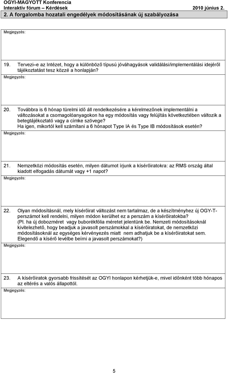 Továbbra is 6 hónap türelmi idő áll rendelkezésére a kérelmezőnek implementálni a változásokat a csomagolóanyagokon ha egy módosítás vagy felújítás következtében változik a betegtájékoztató vagy a