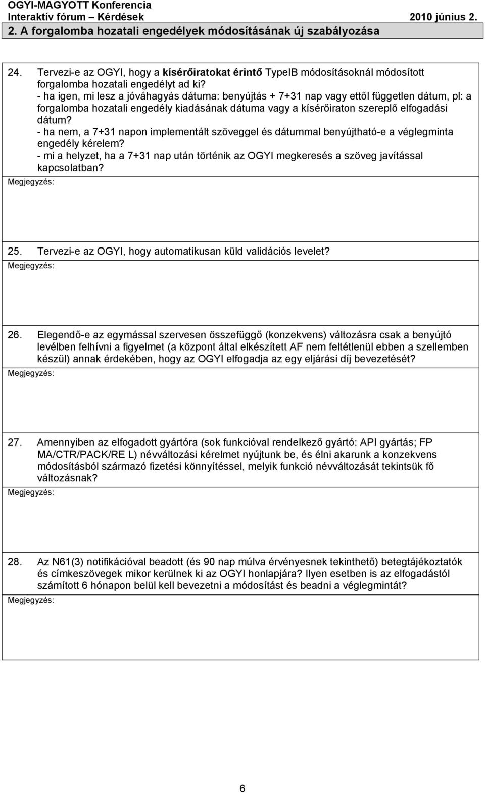 - ha nem, a 7+31 napon implementált szöveggel és dátummal benyújtható-e a véglegminta engedély kérelem? - mi a helyzet, ha a 7+31 nap után történik az OGYI megkeresés a szöveg javítással kapcsolatban?