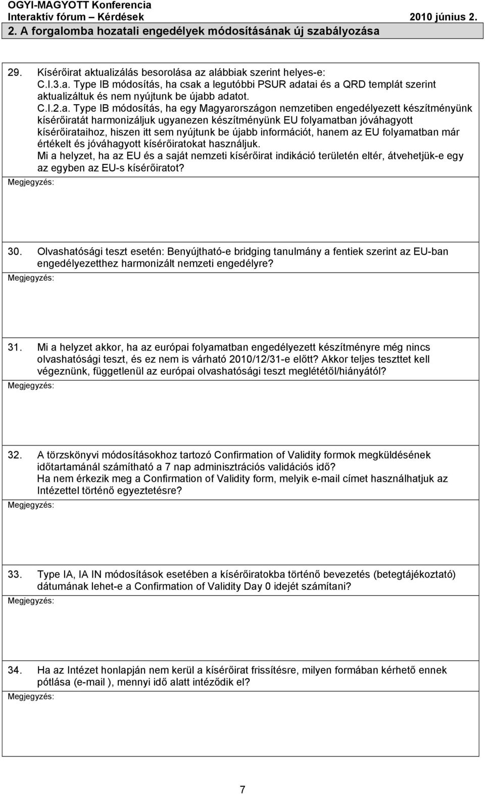 Type IB módosítás, ha egy Magyarországon nemzetiben engedélyezett készítményünk kísérőiratát harmonizáljuk ugyanezen készítményünk EU folyamatban jóváhagyott kísérőirataihoz, hiszen itt sem nyújtunk