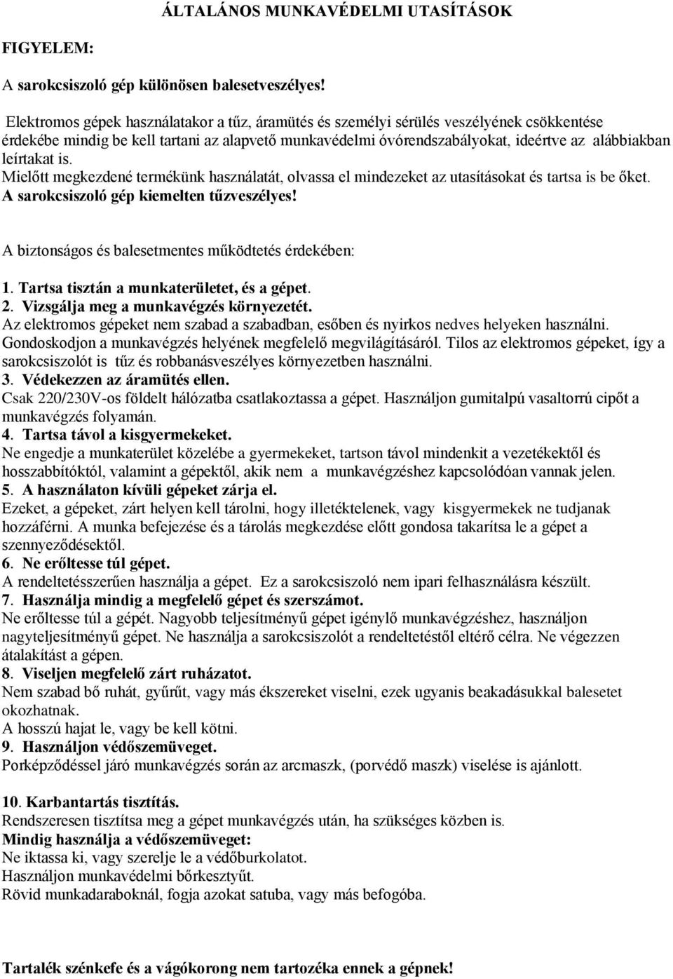 leírtakat is. Mielőtt megkezdené termékünk használatát, olvassa el mindezeket az utasításokat és tartsa is be őket. A sarokcsiszoló gép kiemelten tűzveszélyes!