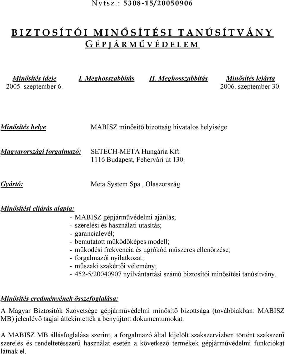 , Olaszország Minősítési eljárás alapja: - MABISZ gépjárművédelmi ajánlás; - szerelési és használati utasítás; - garancialevél; - bemutatott működőképes modell; - működési frekvencia és ugrókód