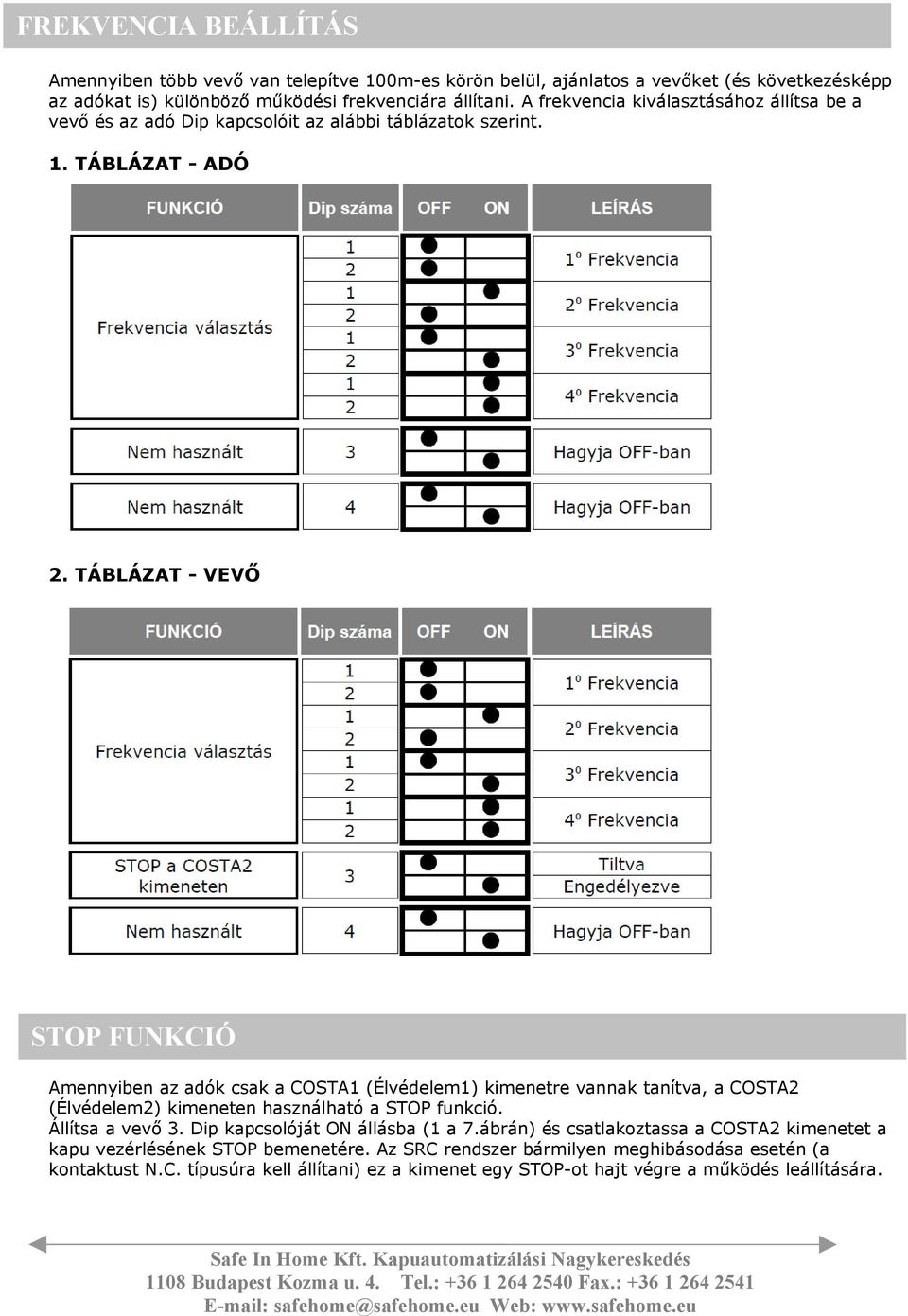 TÁBLÁZAT - VEVŐ STOP FUNKCIÓ Amennyiben az adók csak a COSTA1 (Élvédelem1) kimenetre vannak tanítva, a COSTA2 (Élvédelem2) kimeneten használható a STOP funkció. Állítsa a vevő 3.