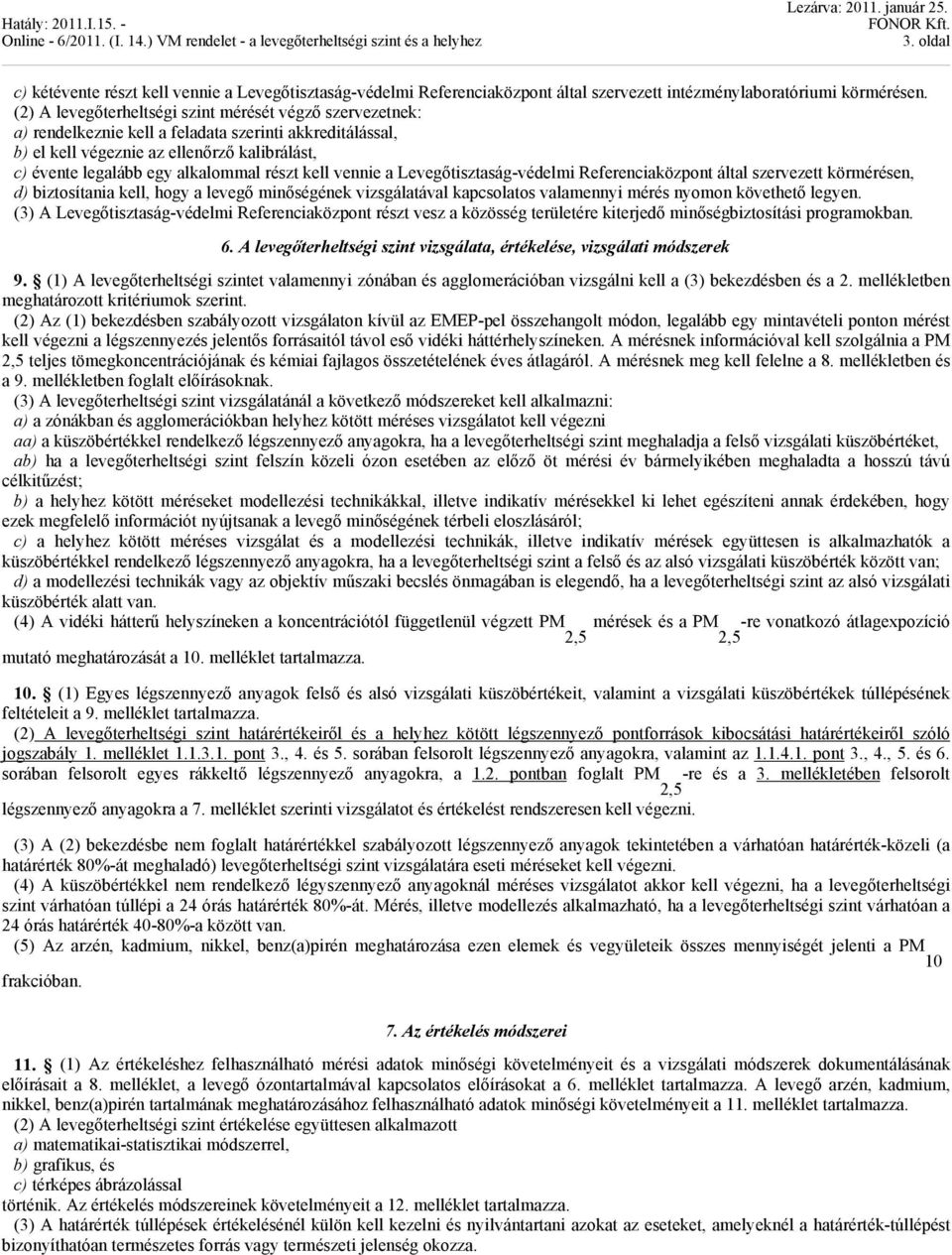 részt kell vennie a Levegőtisztaság-védelmi Referenciaközpont által szervezett körmérésen, d) biztosítania kell, hogy a levegő minőségének vizsgálatával kapcsolatos valamennyi mérés nyomon követhető