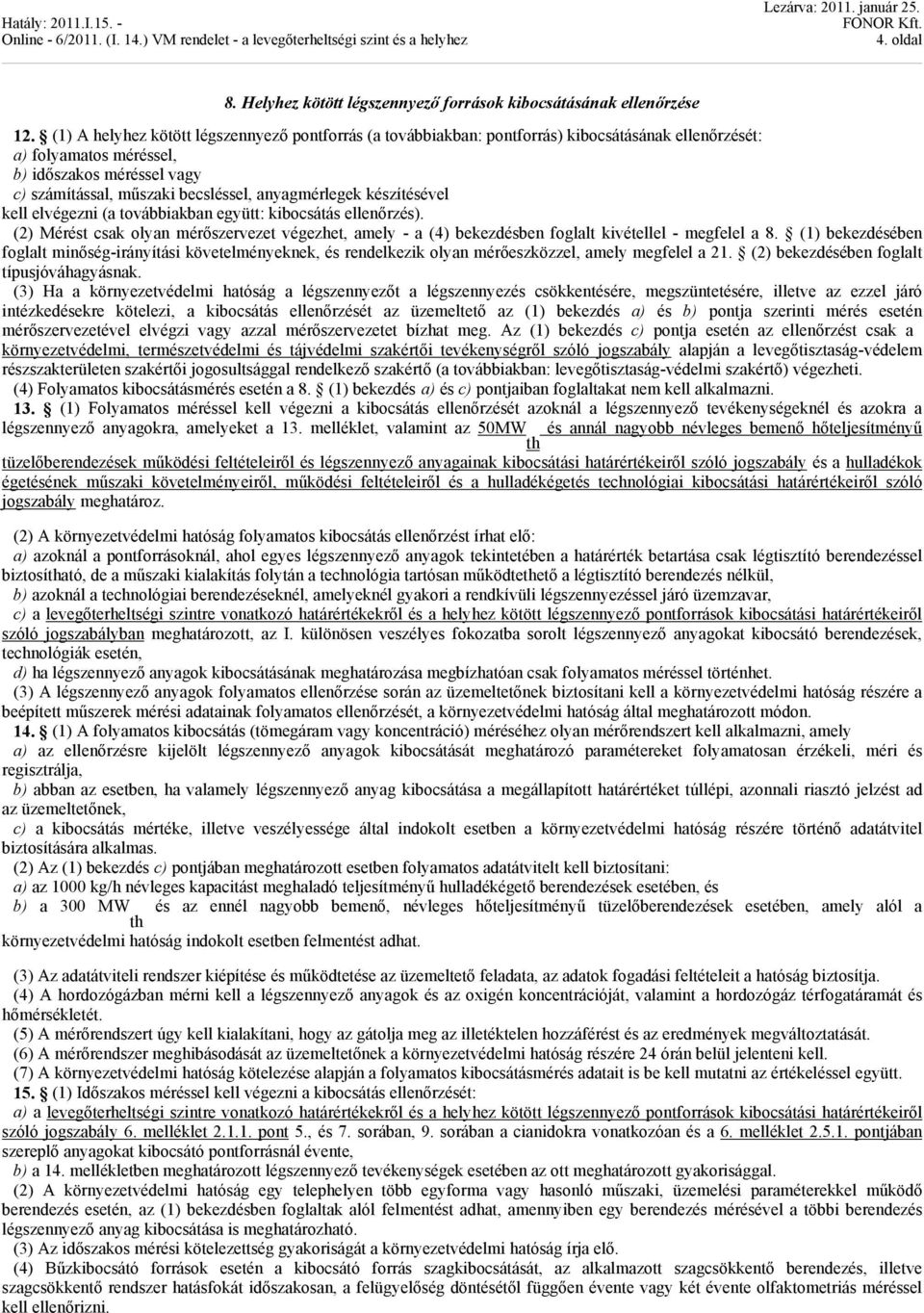 anyagmérlegek készítésével kell elvégezni (a továbbiakban együtt: kibocsátás ellenőrzés). (2) Mérést csak olyan mérőszervezet végezhet, amely - a (4) bekezdésben foglalt kivétellel - megfelel a 8.