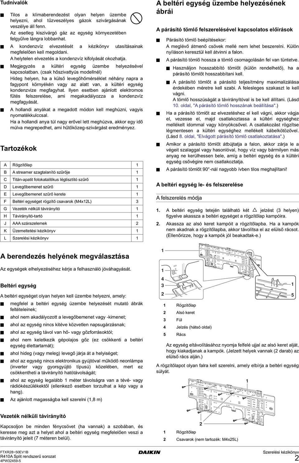 (csak hőszivattyús modellnél) Hideg helyen, ha a külső levegőhőmérséklet néhány napra a fagypont környékén vagy az alatt van, a kültéri egység kondenzvize megfagyhat.