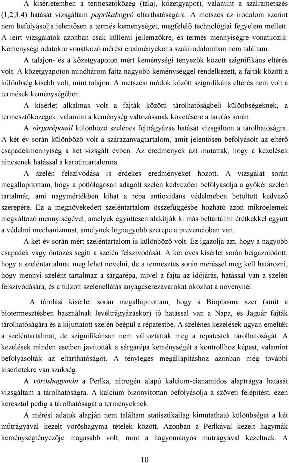A leírt vizsgálatok azonban csak küllemi jellemzőkre, és termés mennyiségre vonatkozik. Keménységi adatokra vonatkozó mérési eredményeket a szakirodalomban nem találtam.
