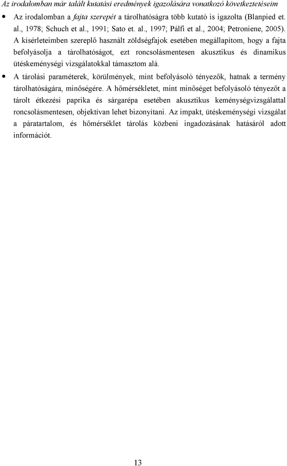 A kísérleteimben szereplő használt zöldségfajok esetében megállapítom, hogy a fajta befolyásolja a tárolhatóságot, ezt roncsolásmentesen akusztikus és dinamikus ütéskeménységi vizsgálatokkal