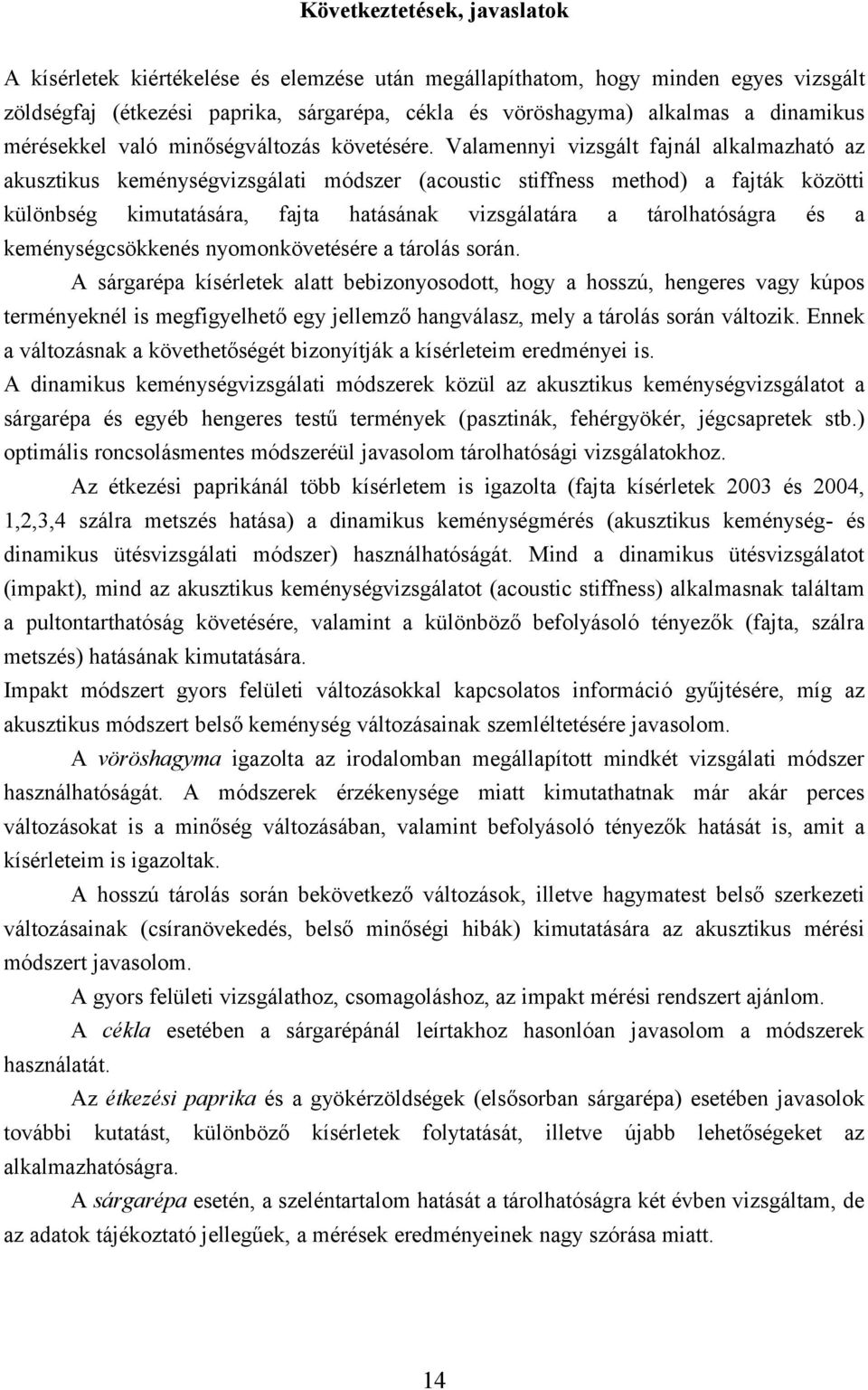 Valamennyi vizsgált fajnál alkalmazható az akusztikus keménységvizsgálati módszer (acoustic stiffness method) a fajták közötti különbség kimutatására, fajta hatásának vizsgálatára a tárolhatóságra és