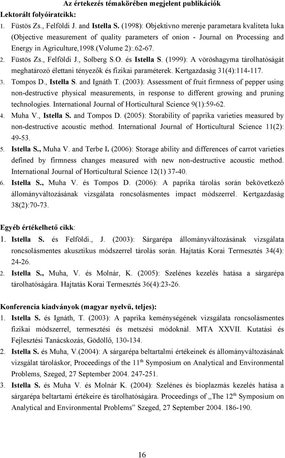 , Felföldi J., Solberg S.O. és Istella S. (1999): A vöröshagyma tárolhatóságát meghatározó élettani tényezők és fizikai paraméterek. Kertgazdaság 31(4):114-117. 3. Tompos D., Istella S. and Ignáth T.