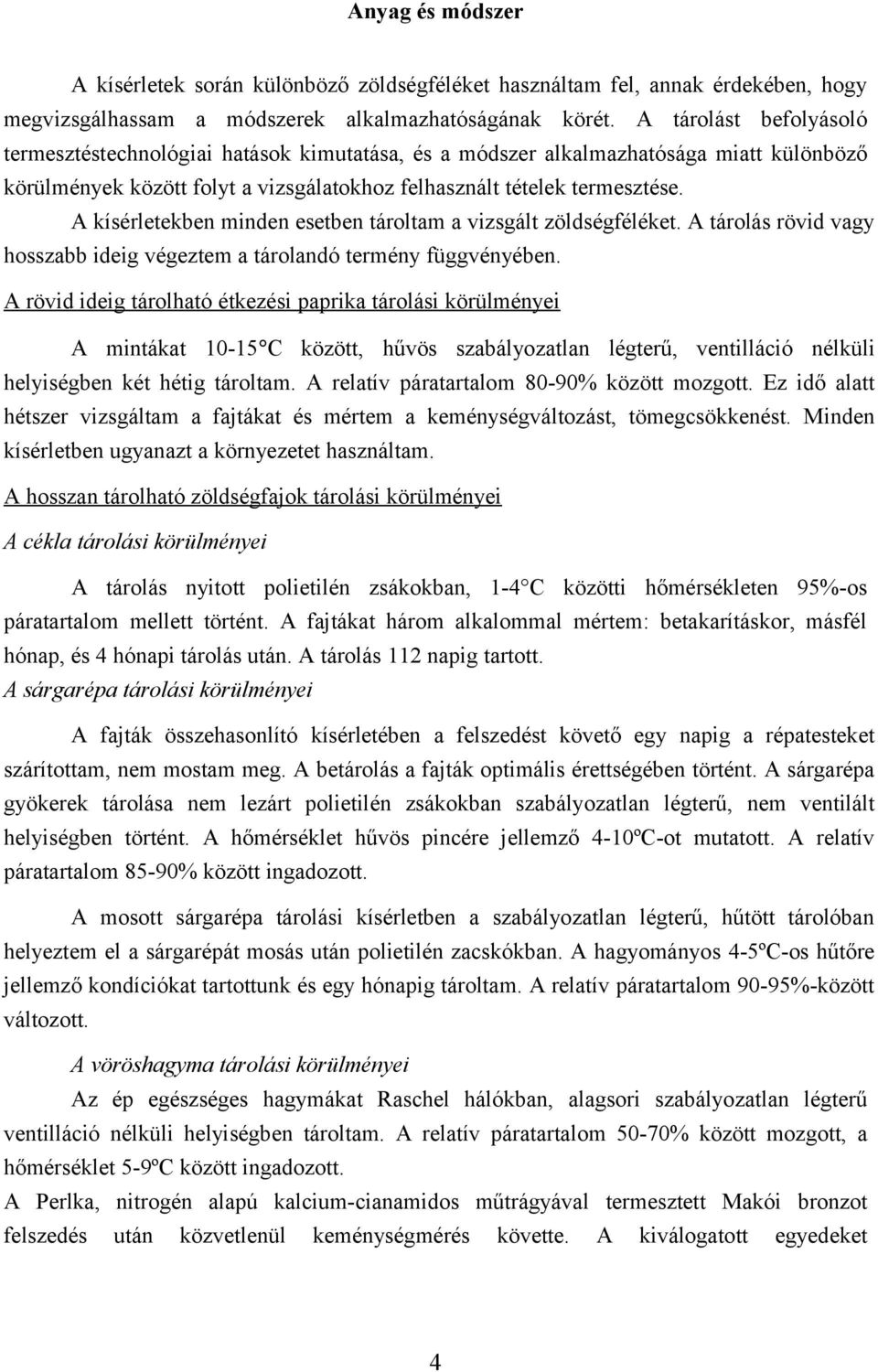 A kísérletekben minden esetben tároltam a vizsgált zöldségféléket. A tárolás rövid vagy hosszabb ideig végeztem a tárolandó termény függvényében.