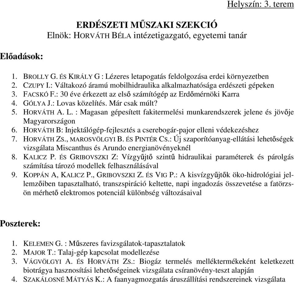 vas közelítés. Már csak múlt? 5. HORVÁTH A. L. : Magasan gépesített fakitermelési munkarendszerek jelene és jövője Magyarországon 6.