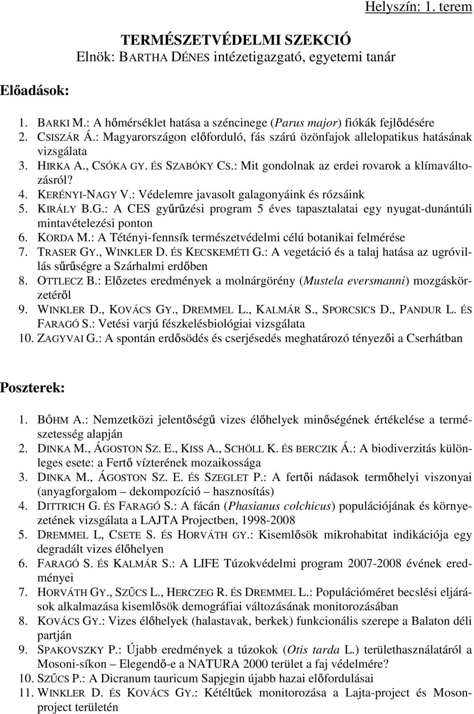 : Védelemre javasolt galagonyáink és rózsáink 5. KIRÁLY B.G.: A CES gyűrűzési program 5 éves tapasztalatai egy nyugat-dunántúli mintavételezési ponton 6. KORDA M.