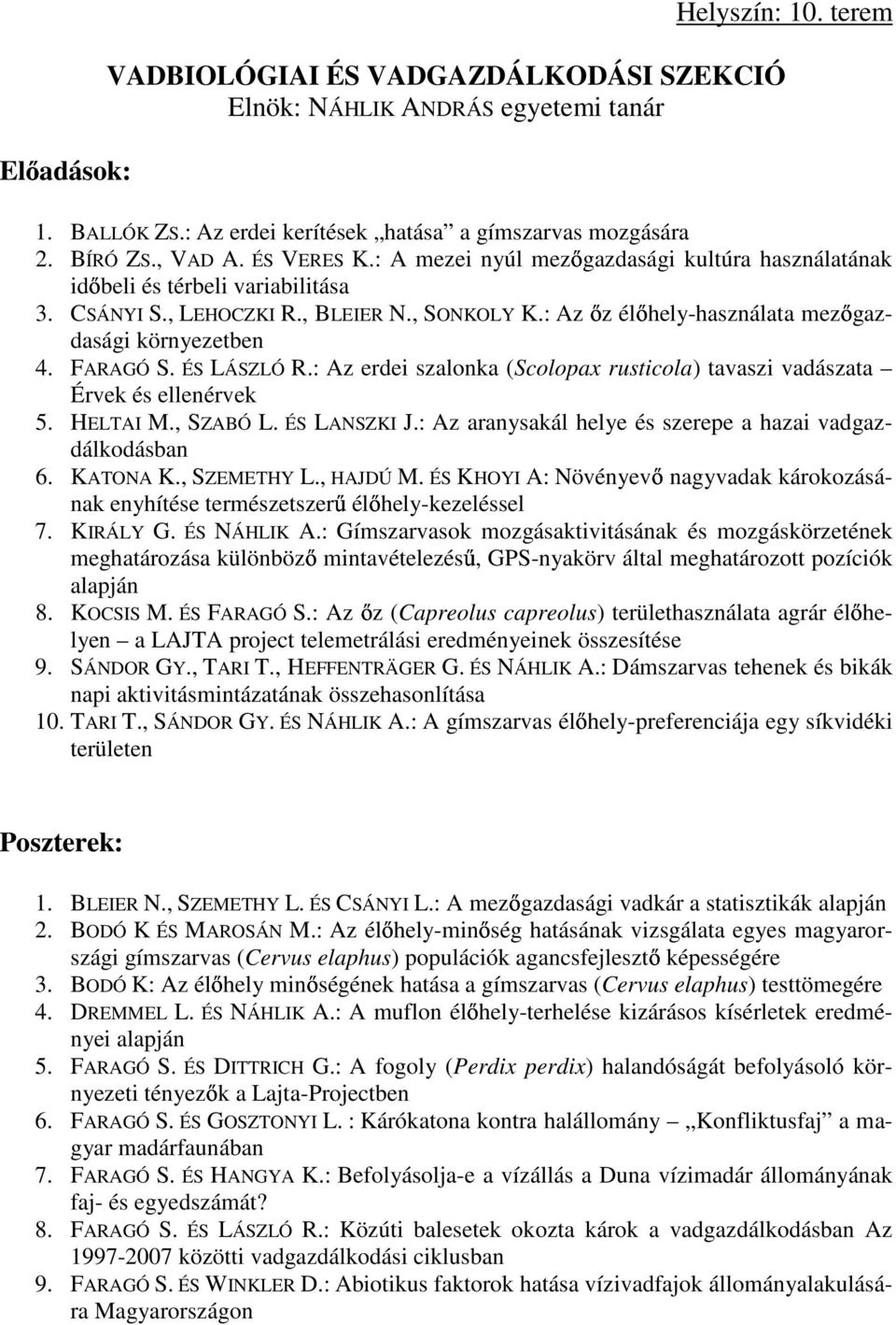 FARAGÓ S. ÉS LÁSZLÓ R.: Az erdei szalonka (Scolopax rusticola) tavaszi vadászata Érvek és ellenérvek 5. HELTAI M., SZABÓ L. ÉS LANSZKI J.: Az aranysakál helye és szerepe a hazai vadgazdálkodásban 6.