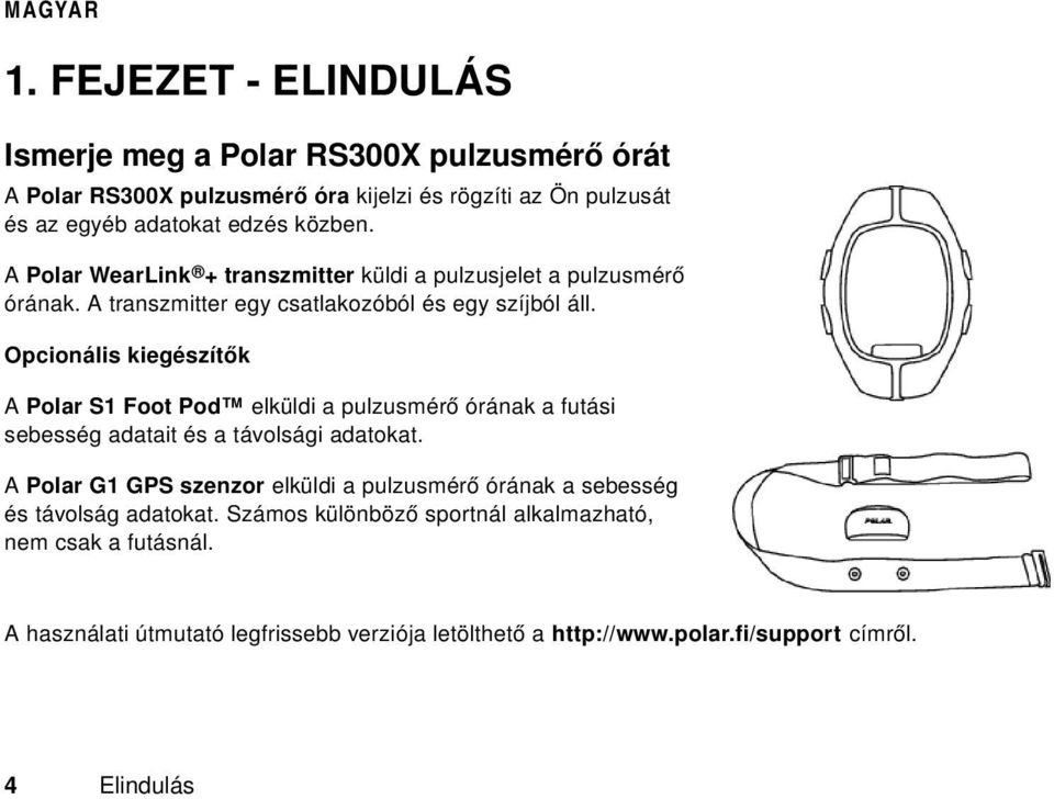Opcionális kiegészítők A Polar S1 Foot Pod elküldi a pulzusmérő órának a futási sebesség adatait és a távolsági adatokat.