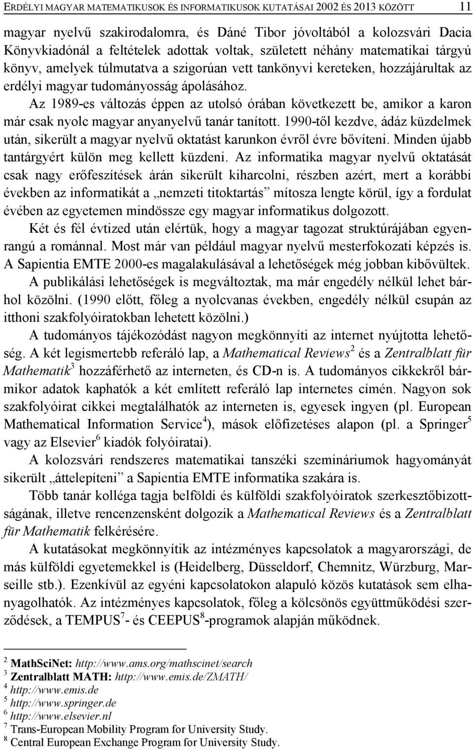 Az 1989-es változás éppen az utolsó órában következett be, amikor a karon már csak nyolc magyar anyanyelvű tanár tanított.