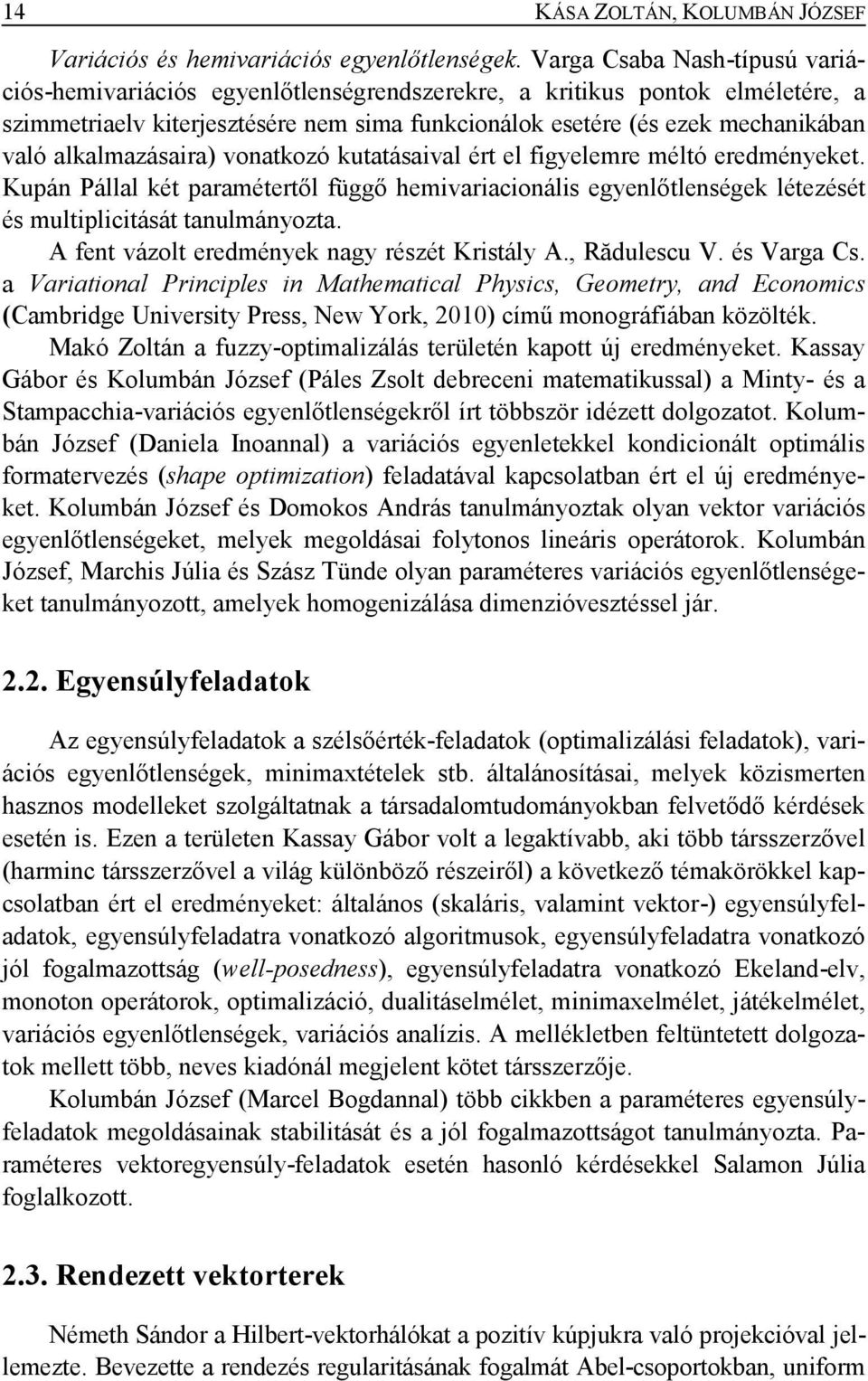 alkalmazásaira) vonatkozó kutatásaival ért el figyelemre méltó eredményeket. Kupán Pállal két paramétertől függő hemivariacionális egyenlőtlenségek létezését és multiplicitását tanulmányozta.