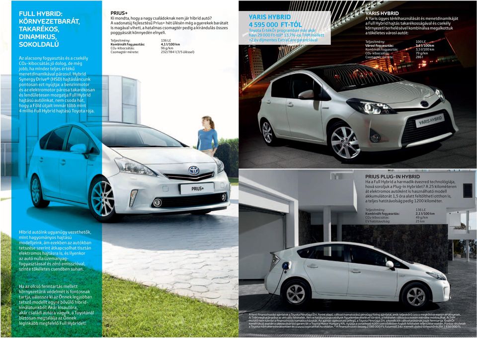 útjait immár több mint 4 millió Full Hybrid hajtású Toyota rója. PRIUS+ Ki mondta, hogy a nagy családoknak nem jár hibrid autó?