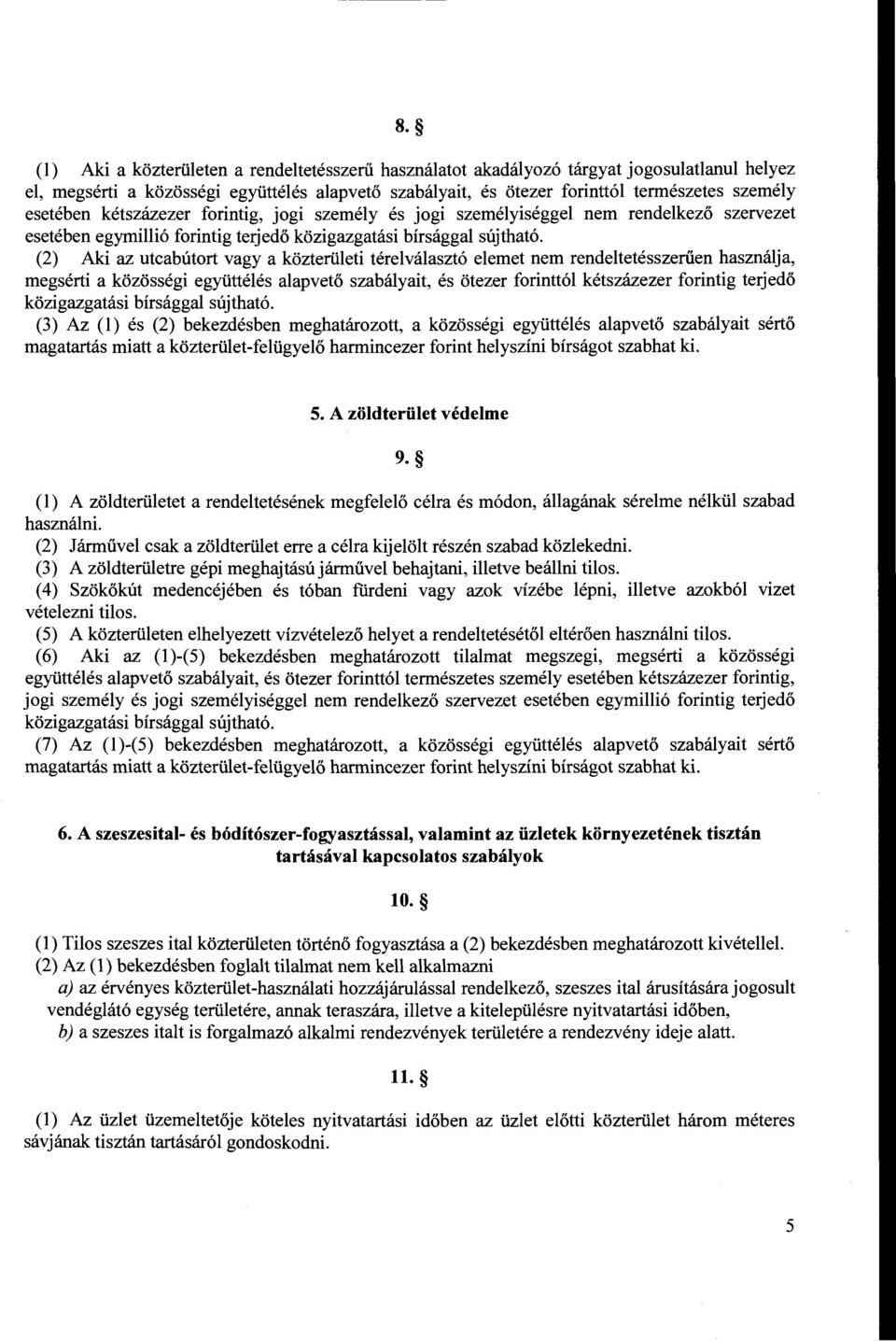 (2) Aki az utcabútort vagy a közterületi térelválasztó elemet nem rendeltetésszerűen használja, megsérti a közösségi együttélés alapvető szabályait, és ötezer forinttól kétszázezer forintig terjedő