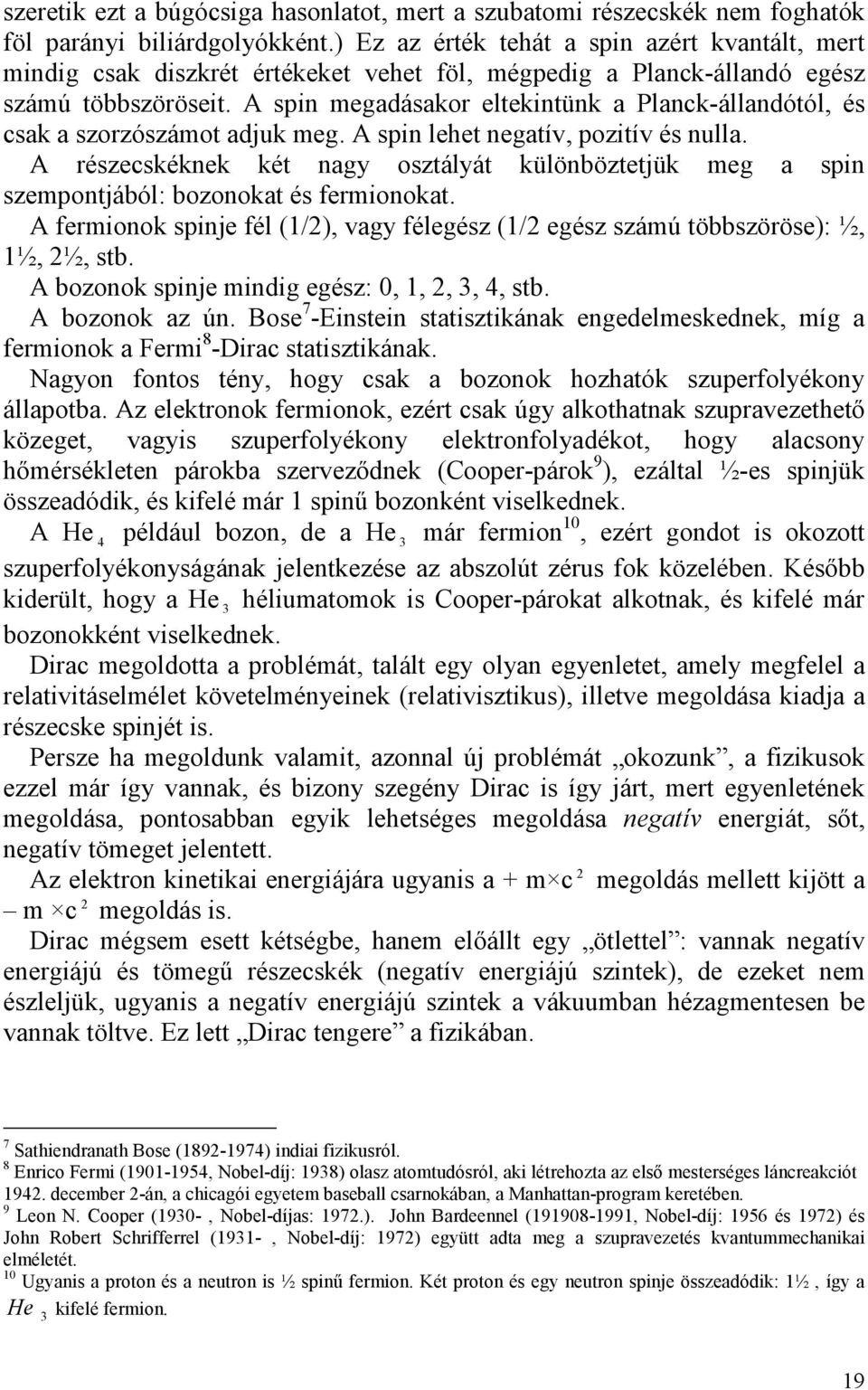 A spin megadásakor eltekintünk a Planck-állandótól, és csak a szorzószámot adjuk meg. A spin lehet negatív, pozitív és nulla.
