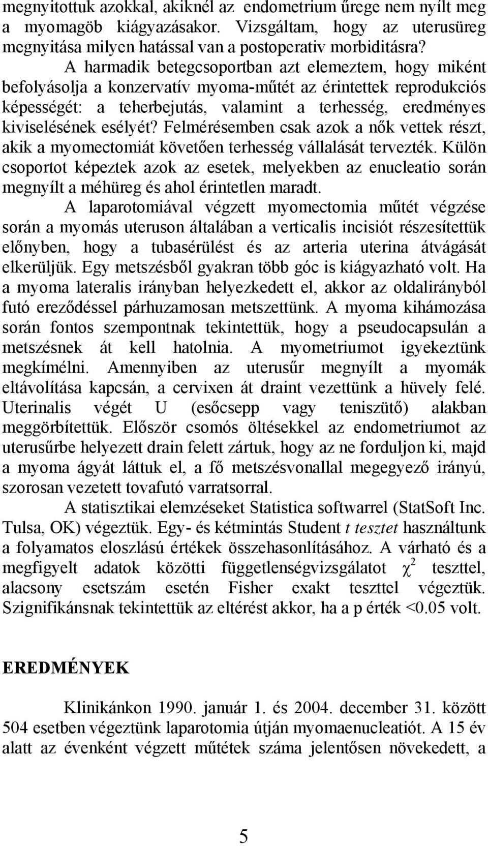 esélyét? Felmérésemben csak azok a nők vettek részt, akik a myomectomiát követően terhesség vállalását tervezték.