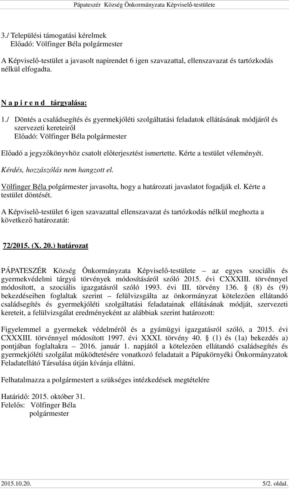 Kérdés, hozzászólás nem hangzott el. Völfinger Béla javasolta, hogy a határozati javaslatot fogadják el. Kérte a testület döntését.