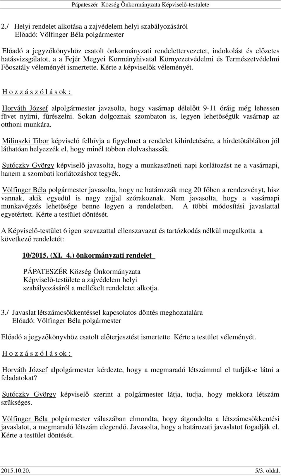 H o z z á s z ó l á s ok : Horváth József al javasolta, hogy vasárnap délelőtt 9-11 óráig még lehessen füvet nyírni, fűrészelni.