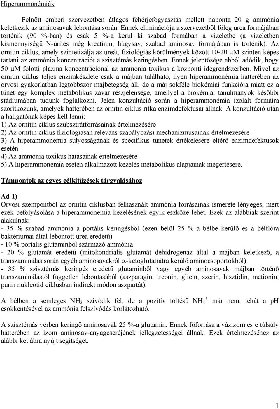 aminosav formájában is történik). Az ornitin ciklus, amely szintetizálja az ureát, fiziológiás körülmények között 10-20 M szinten képes tartani az ammónia koncentrációt a szisztémás keringésben.