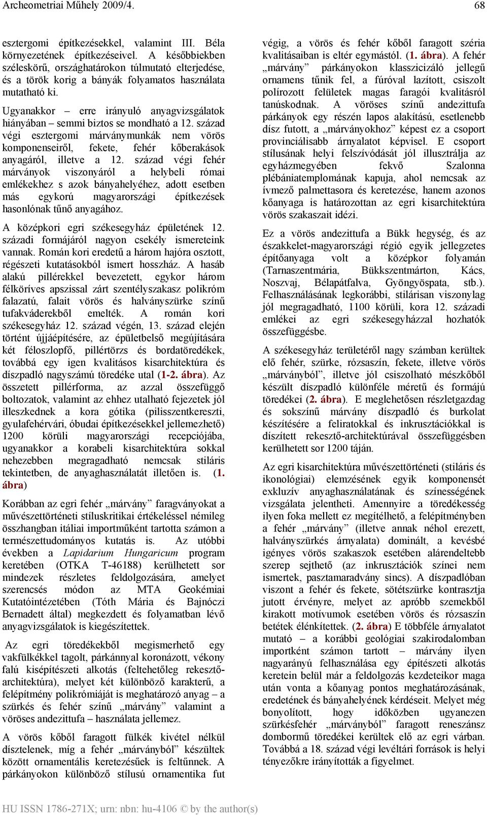 Ugyanakkor erre irányuló anyagvizsgálatok hiányában semmi biztos se mondható a 12. század végi esztergomi márványmunkák nem vörös komponenseiről, fekete, fehér kőberakások anyagáról, illetve a 12.