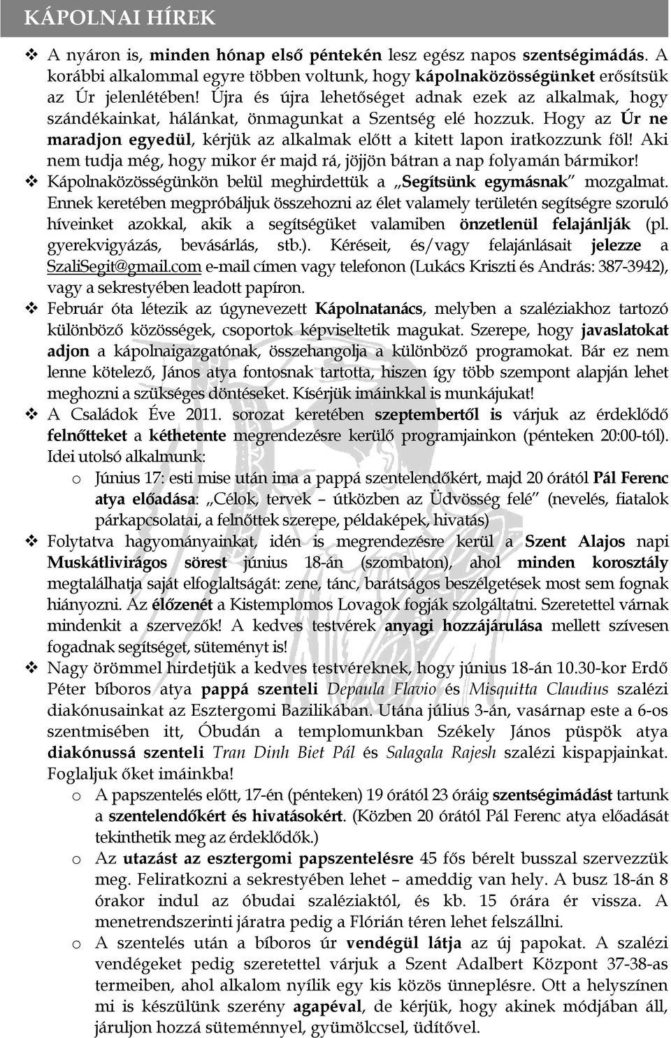 Hogy az Úr ne maradjon egyedül, kérjük az alkalmak előtt a kitett lapon iratkozzunk föl! Aki nem tudja még, hogy mikor ér majd rá, jöjjön bátran a nap folyamán bármikor!