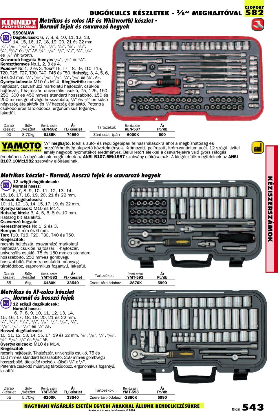 Pozidriv No, 2 és 3. Torx T6, T7, T8, T9, T0, T5, T20, T25, T27, T30, T40, T45 és T50. Hatszög. 3, 4, 5, 6, 8 és 0 mm. /8, 5 /32, 3 /6, 7 /32, /4, 5 /6 és 3 /8. AF. Gyertyakulcsok: M0 és M4.