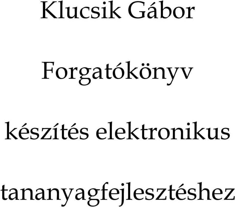 Klucsik Gábor. Forgatókönyv. készítés elektronikus. tananyagfejlesztéshez -  PDF Free Download