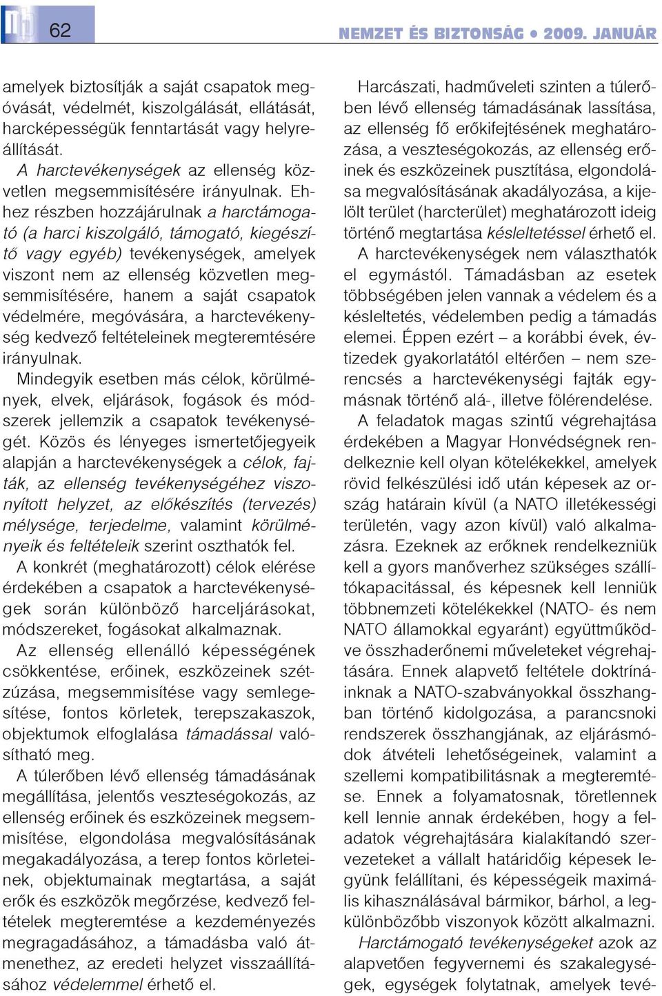 Ehhez részben hozzájárulnak a harctámogató (a harci kiszolgáló, támogató, kiegészítõ vagy egyéb) tevékenységek, amelyek viszont nem az ellenség közvetlen megsemmisítésére, hanem a saját csapatok