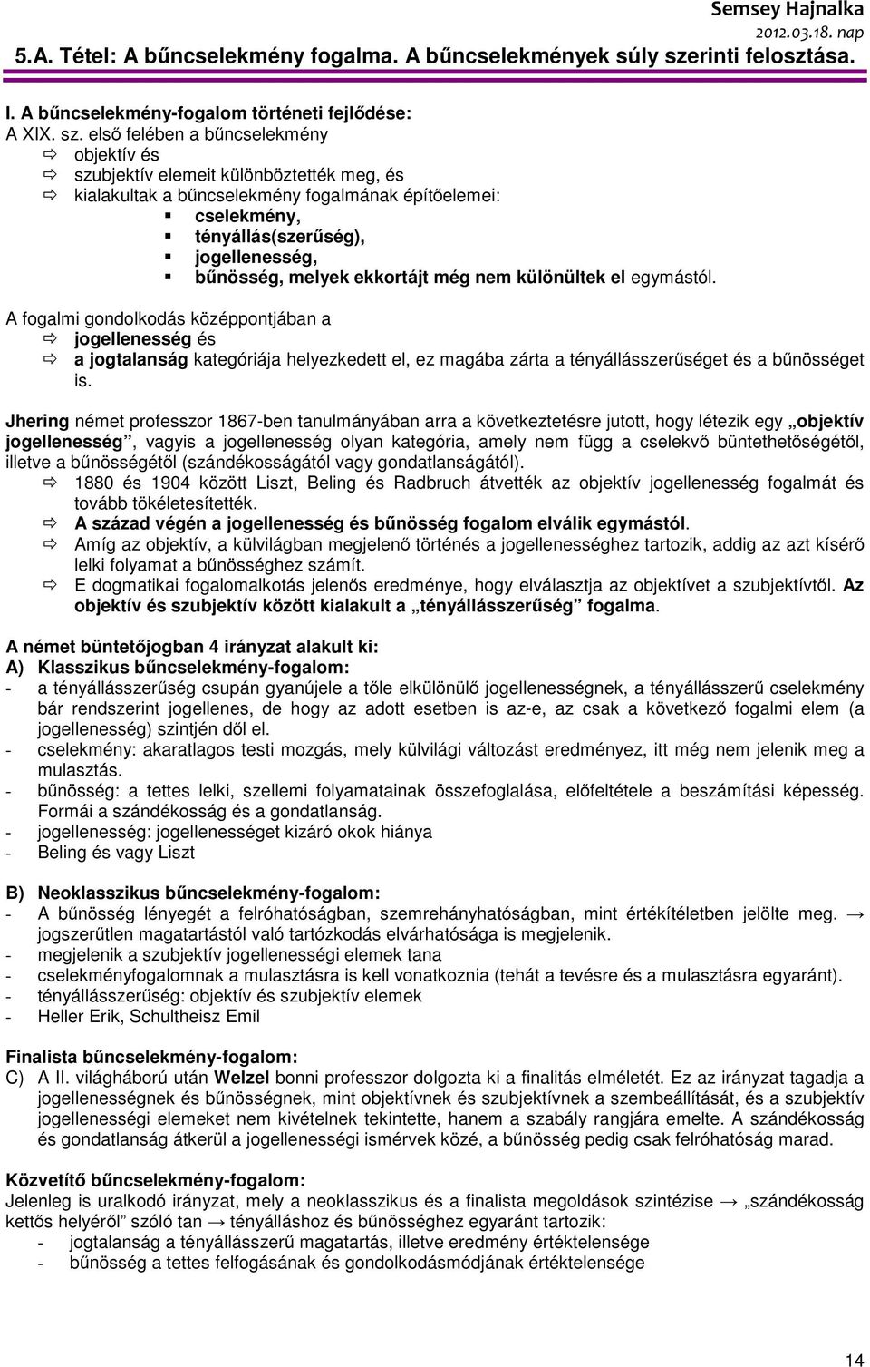 első felében a bűncselekmény objektív és szubjektív elemeit különböztették meg, és kialakultak a bűncselekmény fogalmának építőelemei: cselekmény, tényállás(szerűség), jogellenesség, bűnösség, melyek