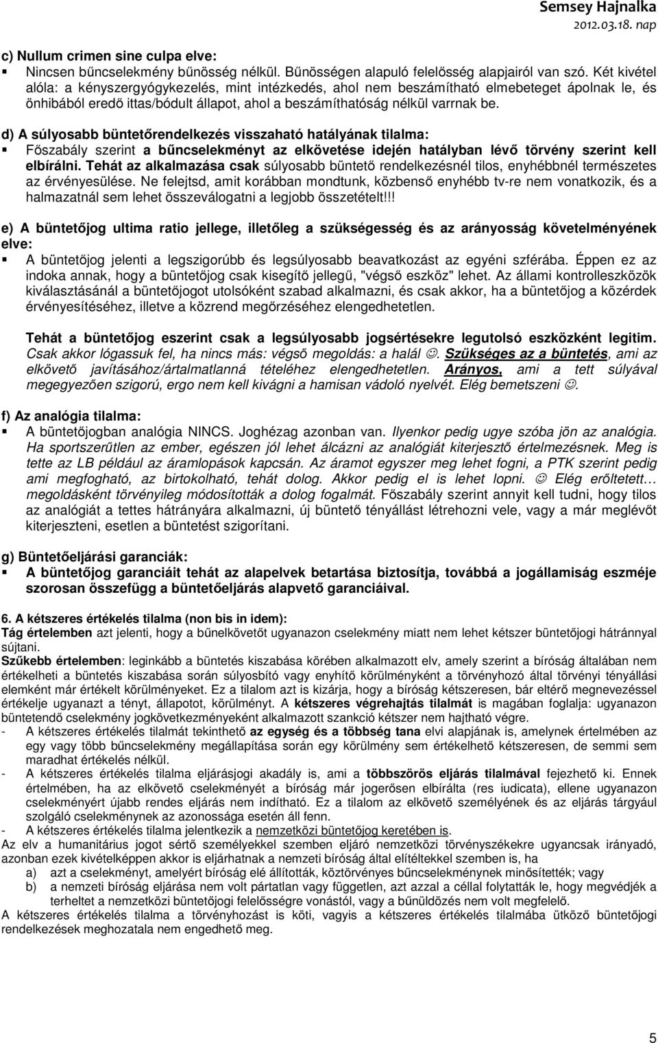 d) A súlyosabb büntetőrendelkezés visszaható hatályának tilalma: Főszabály szerint a bűncselekményt az elkövetése idején hatályban lévő törvény szerint kell elbírálni.