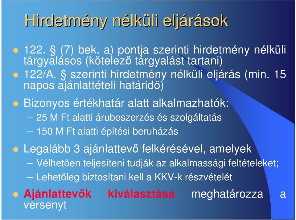 15 napos ajánlattételi határidı) Bizonyos értékhatár alatt alkalmazhatók: 25 M Ft alatti árubeszerzés és szolgáltatás 150 M Ft