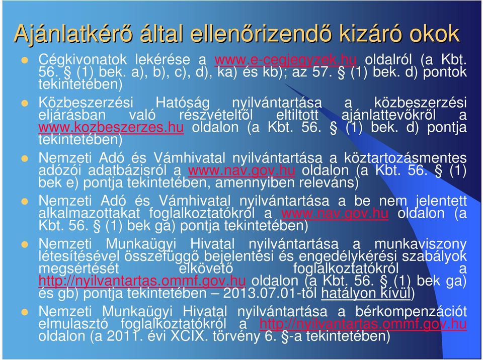 hu oldalon (a Kbt. 56. (1) bek. d) pontja tekintetében) Nemzeti Adó és Vámhivatal nyilvántartása a köztartozásmentes adózói adatbázisról a www.nav.gov.hu oldalon (a Kbt. 56. (1) bek e) pontja tekintetében, amennyiben releváns) Nemzeti Adó és Vámhivatal nyilvántartása a be nem jelentett alkalmazottakat foglalkoztatókról a www.