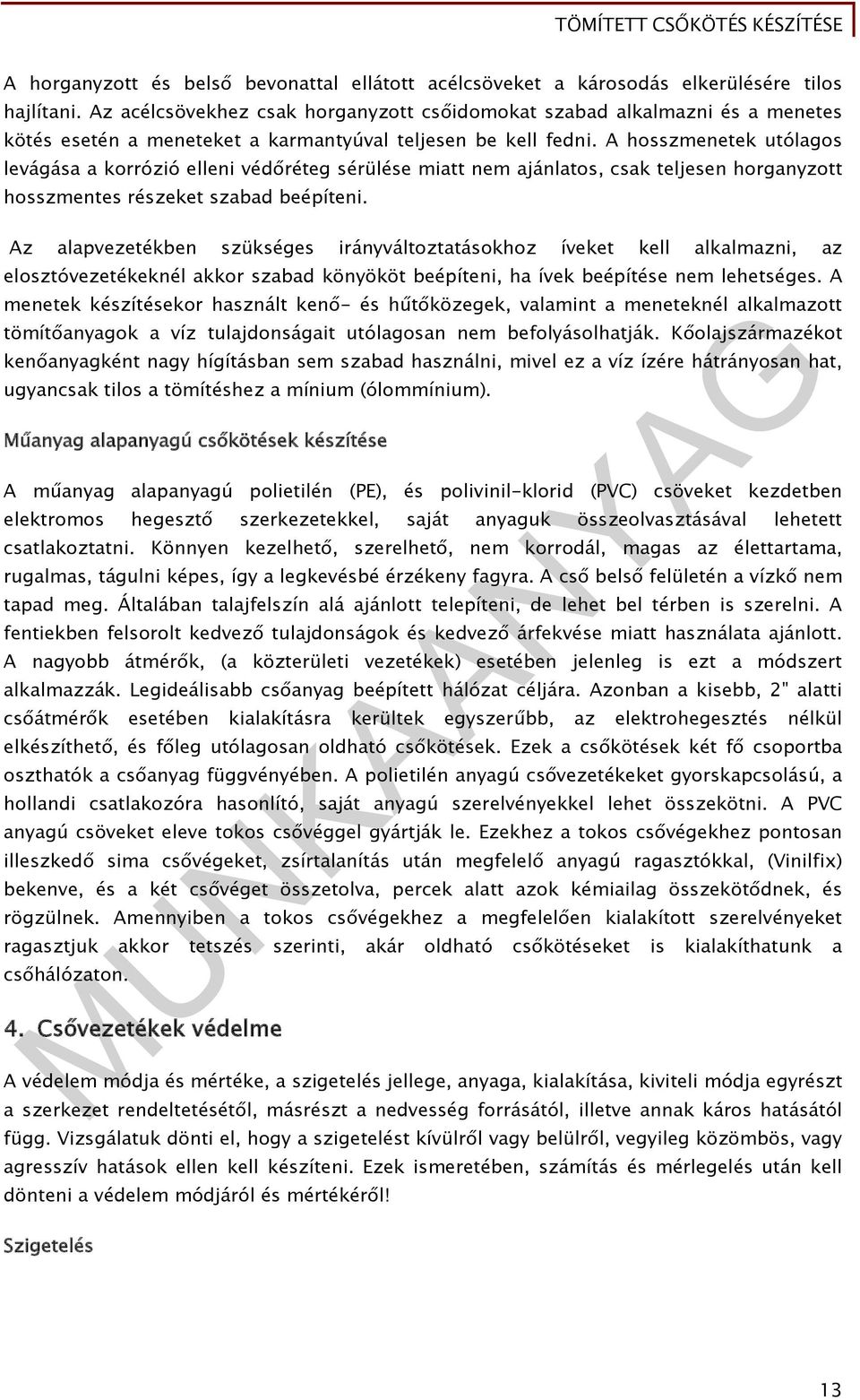 A hosszmenetek utólagos levágása a korrózió elleni védőréteg sérülése miatt nem ajánlatos, csak teljesen horganyzott hosszmentes részeket szabad beépíteni.