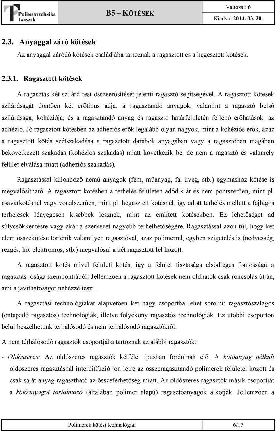 A ragasztott kötések szilárdságát döntően két erőtípus adja: a ragasztandó anyagok, valamint a ragasztó belső szilárdsága, kohéziója, és a ragasztandó anyag és ragasztó határfelületén fellépő