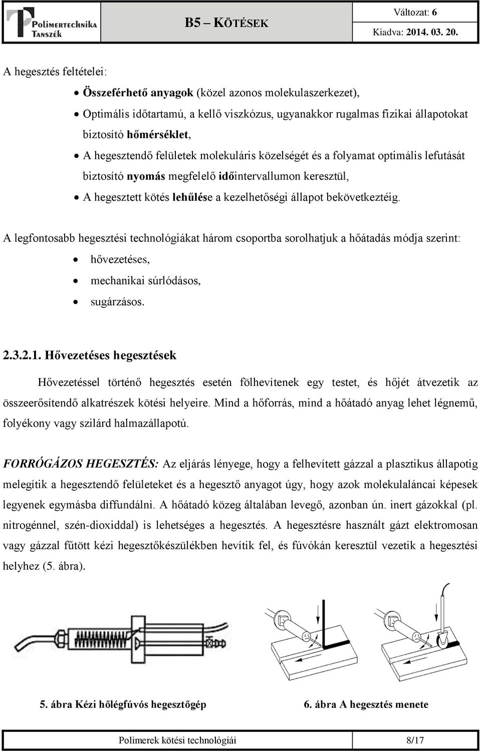 A legfontosabb hegesztési technológiákat három csoportba sorolhatjuk a hőátadás módja szerint: hővezetéses, mechanikai súrlódásos, sugárzásos. 2.3.2.1.