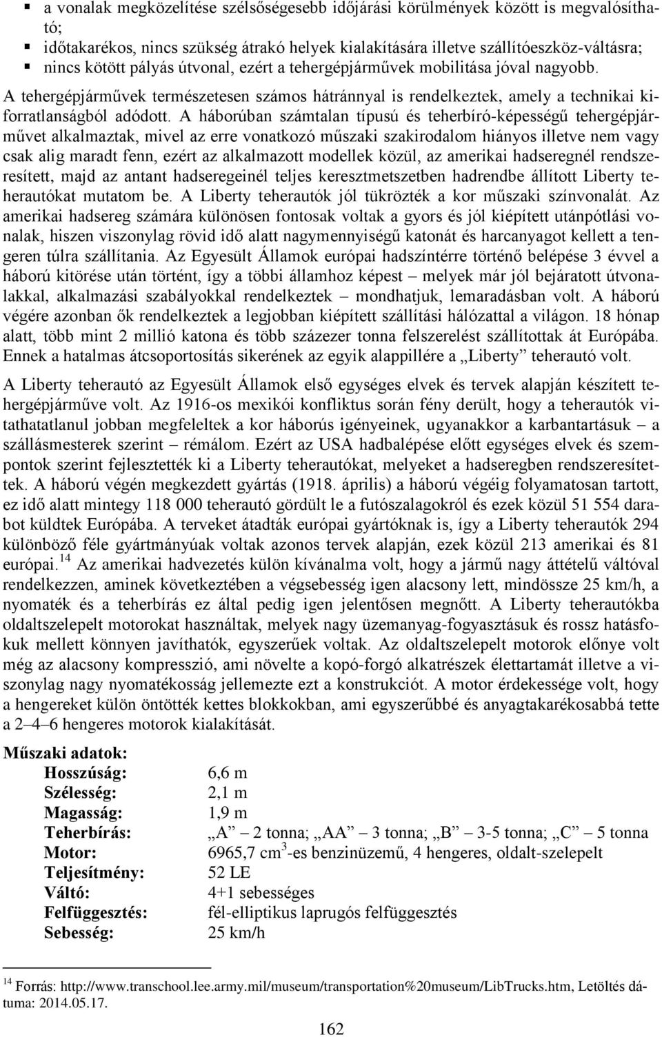 A háborúban számtalan típusú és teherbíró-képességű tehergépjárművet alkalmaztak, mivel az erre vonatkozó műszaki szakirodalom hiányos illetve nem vagy csak alig maradt fenn, ezért az alkalmazott