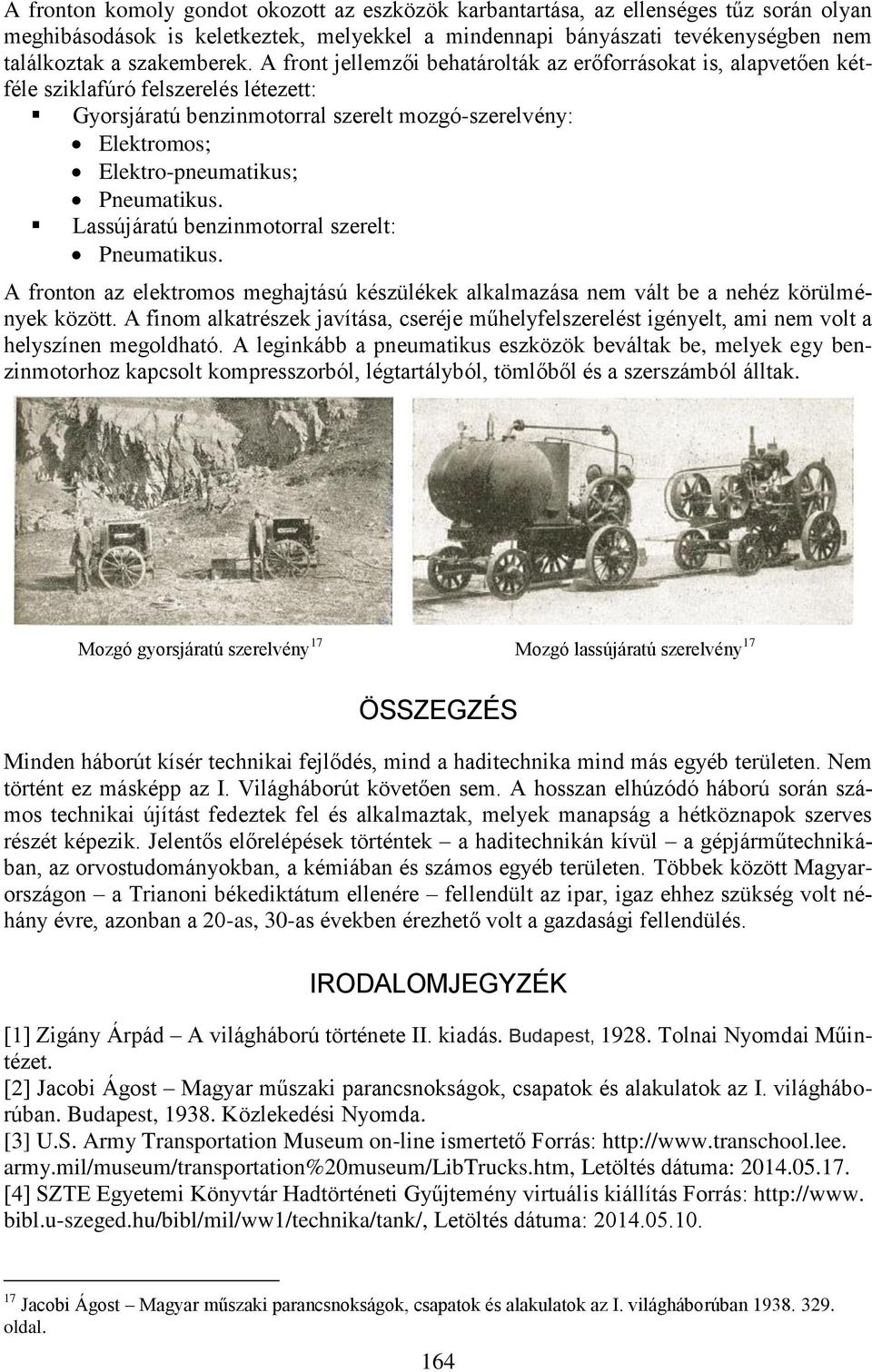 Pneumatikus. Lassújáratú benzinmotorral szerelt: Pneumatikus. A fronton az elektromos meghajtású készülékek alkalmazása nem vált be a nehéz körülmények között.