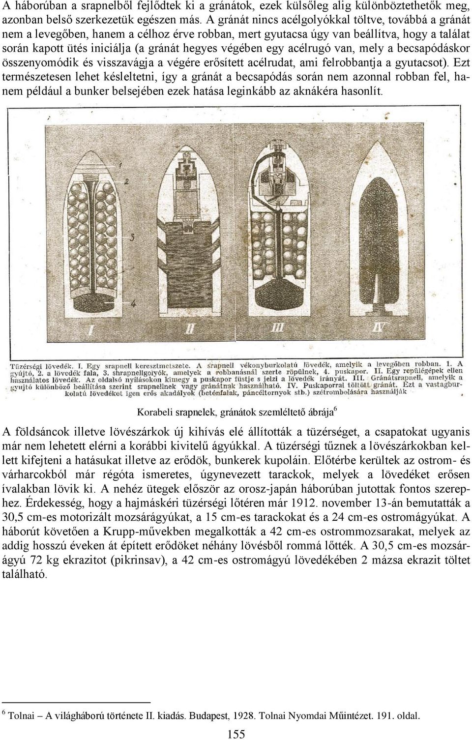 egy acélrugó van, mely a becsapódáskor összenyomódik és visszavágja a végére erősített acélrudat, ami felrobbantja a gyutacsot).