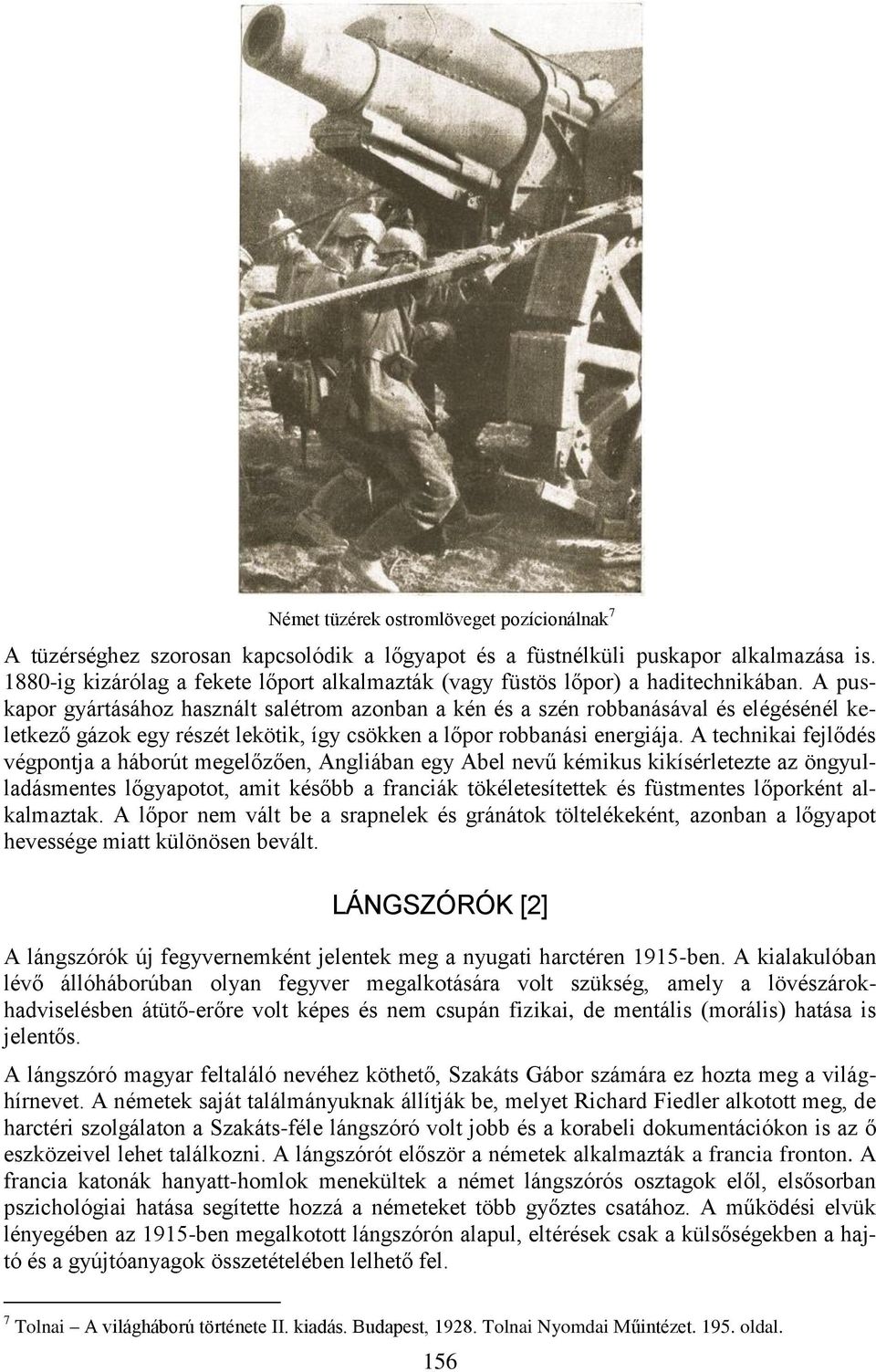 A puskapor gyártásához használt salétrom azonban a kén és a szén robbanásával és elégésénél keletkező gázok egy részét lekötik, így csökken a lőpor robbanási energiája.