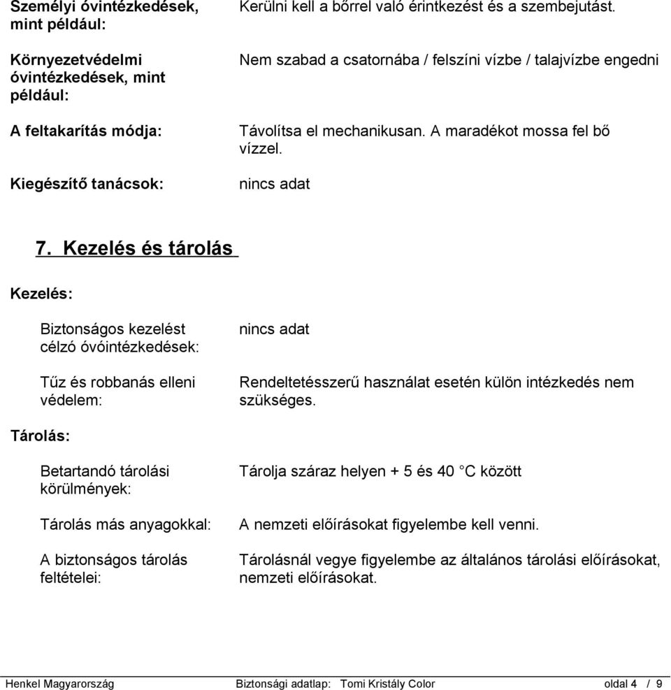 Kezelés és tárolás Kezelés: Biztonságos kezelést célzó óvóintézkedések: Tűz és robbanás elleni védelem: Rendeltetésszerű használat esetén külön intézkedés nem szükséges.