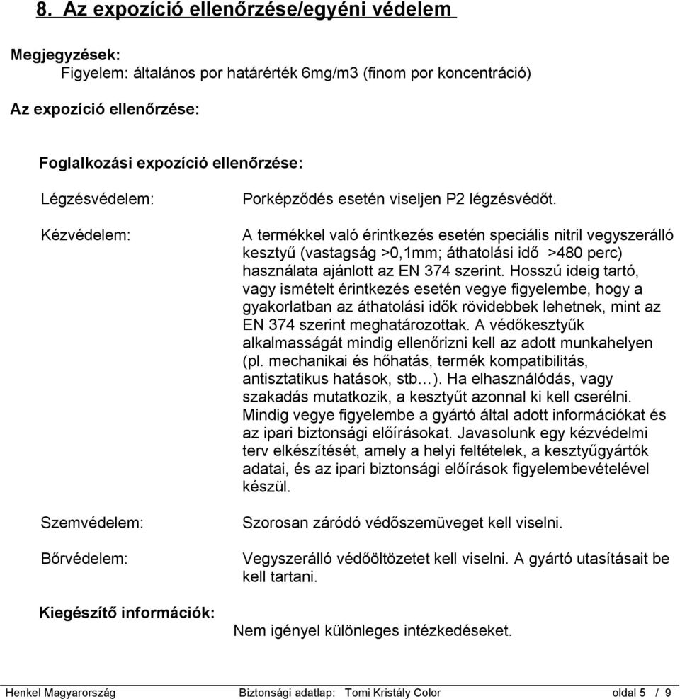 A termékkel való érintkezés esetén speciális nitril vegyszerálló kesztyű (vastagság >0,1mm; áthatolási idő >480 perc) használata ajánlott az EN 374 szerint.